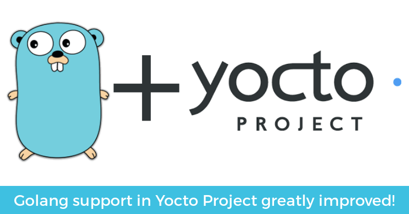 Golang support in Yocto Project greatly improved!
